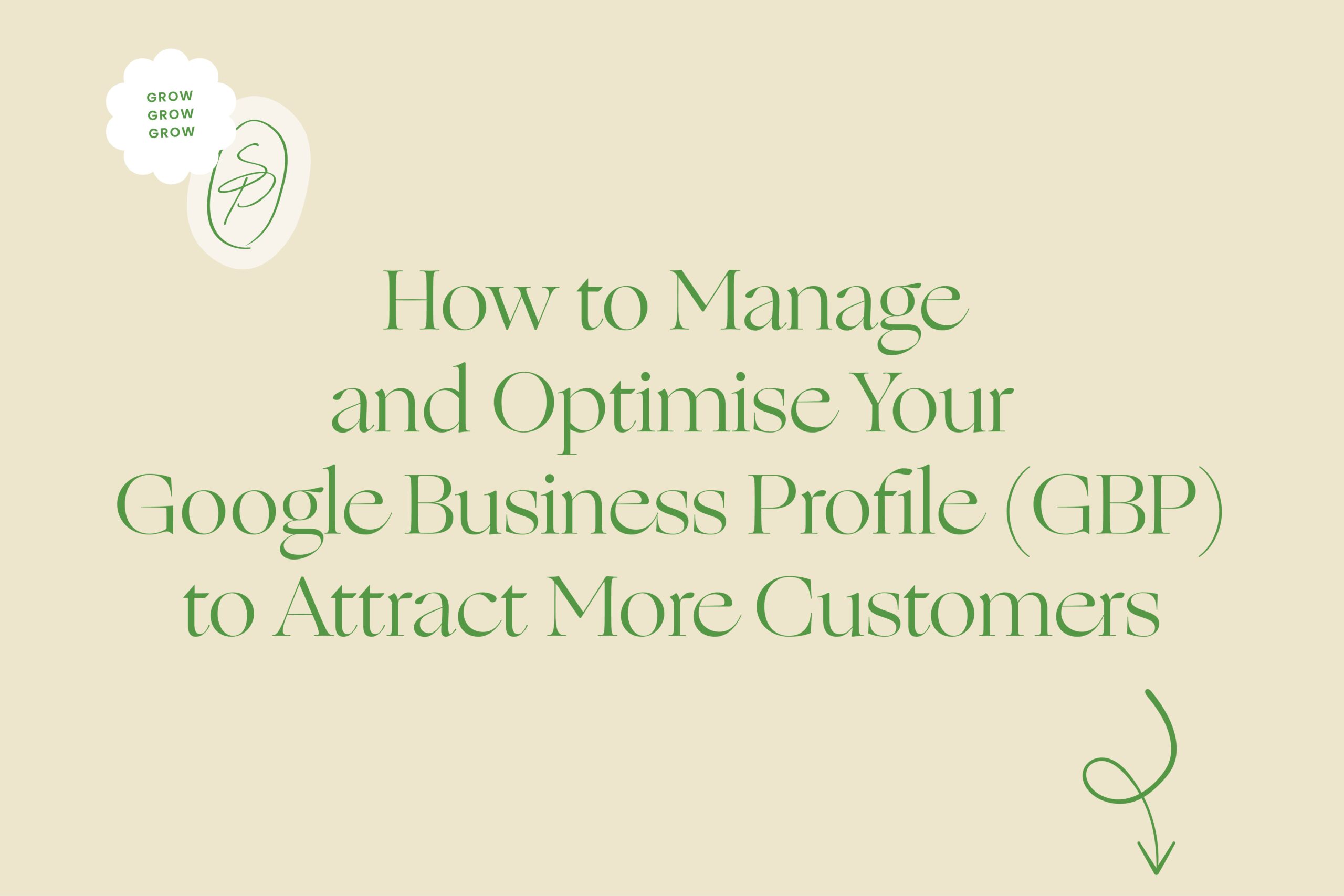 Cream background with green text saying 'How to Manage and Optimise Your Google Business Profile (GBP) to Attract More Customers'