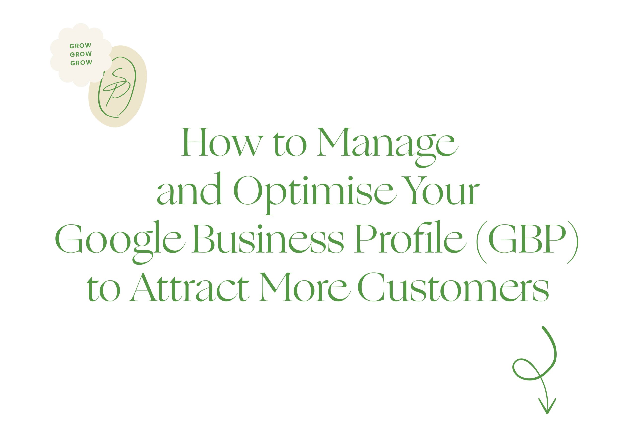 Cream background with green text saying 'How to Manage and Optimise Your Google Business Profile (GBP) to Attract More Customers'